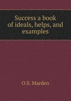 Success a Book of Ideals, Helps, and Examples 5518565100 Book Cover