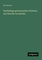 Nachkl Nge Germanischen Glaubens Und Brauchs in Amerika 3846014362 Book Cover