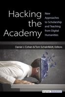 Hacking the Academy: New Approaches to Scholarship and Teaching from Digital Humanities 0472051989 Book Cover
