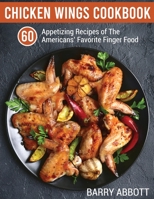 Chicken Wings Cookbook: 60 Appetizing Recipes of The Americans' Favorite Finger Food 1801690979 Book Cover