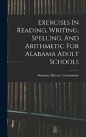 Exercises In Reading, Writing, Spelling, And Arithmetic For Alabama Adult Schools 1018210075 Book Cover