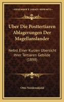 Uber Die Posttertiaren Ablagerungen Der Magellanslander: Nebst Einer Kurzen Ubersicht Ihrer Tertiaren Gebilde (1898) 1160773475 Book Cover