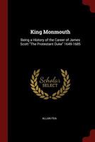 King Monmouth: Being a History of the Career of James Scott The Protestant Duke 1649-1685 1375534963 Book Cover