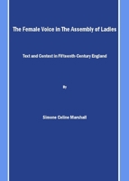 The Female Voice in the Assembly of Ladies: Text and Context in Fifteenth-Century England 1847185703 Book Cover