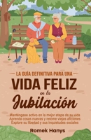 La guía definitiva para una vida feliz en la jubilación: Manténgase activo en la mejor etapa de su vida Aprenda cosas nuevas y retome viejas aficiones ... Guides to Retirement) (Spanish Edition) 1991423101 Book Cover