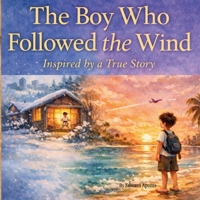 The Boy Who Followed the Wind: Inspired by a True Story B0GNSD3XXP Book Cover