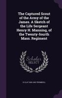 The Captured Scout Of The Army Of The James: A Sketch Of The Life Of Sergeant Henry H. Manning 9354754139 Book Cover
