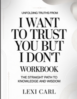 Unfolding Truths From I Want To Trust You But I Don't: The straight path to knowledge and wisdom B0GY98D3FK Book Cover