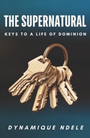 The Supernatural: Keys to a Life of Dominion 0648917800 Book Cover