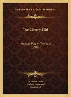 The Cherry Girl: A Musical Play in Two Acts - Primary Source Edition 1165773376 Book Cover