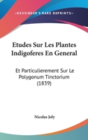 Etudes Sur Les Plantes Indigoferes En General: Et Particulierement Sur Le Polygonum Tinctorium (1839) 1120413435 Book Cover