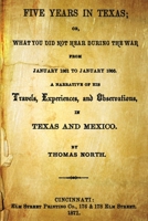 Five Years in Texas What you did not hear during the war from January 1861 to January 1866. A narrative of his travels, experiences, and observation 1483995410 Book Cover
