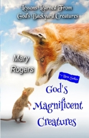 God's Magnificent Creatures : Lessons Learned from God's Backyard Creatures 1954800274 Book Cover