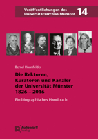 Die Rektoren, Kuratoren Und Kanzler Der Westfalischen Wilhelms-Universitat Munster 1826-2016n 3402158973 Book Cover