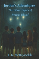 Jorden's Adventures: The Ghost Lights of Prairie Island: Book 7 B0FQ2WMPPX Book Cover