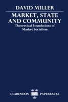 Market, State, and Community: Theoretical Foundations of Market Socialism (Clarendon Paperbacks) 0198278640 Book Cover