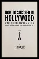 How to Succeed in Hollywood: A Field Guide for Christian Screenwriters, Actors, Producers, Directors, and More 1936488272 Book Cover