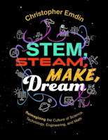 STEM, STEAM, Make, Dream: Reimagining the Culture of Science, Technology, Engineering, and Math 1328034283 Book Cover