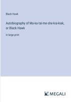 Autobiography of Ma-ka-tai-me-she-kia-kiak, or Black Hawk: in large print 3387062338 Book Cover