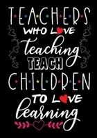 Teachers Who Love Teaching Teach Children To Love Learning Teacher Journal Teacher Notebook: Teacher Appreciation Gift,Inspirational Teacher's ... Book (100 Pages,7 x 10 inch) Soft Cover, Matt 1675926050 Book Cover