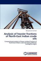 Analysis of heavier fractions of North-East Indian crude oils: Compositional analysis of heavy residual fraction of North-East Indian crude oils having different Geological origins 3848405636 Book Cover