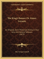 The King's Banner; Or, Aïmèz Loyauté, an Original Drama 1148843175 Book Cover