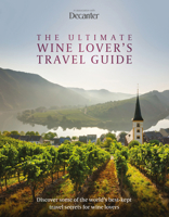 The Ultimate Wine Lover's Travel Guide: In Association with Decanter 1915343410 Book Cover