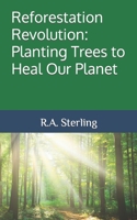 Reforestation Revolution: Planting Trees to Heal Our Planet B0C9SH18D6 Book Cover