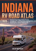 Indiana RV Road Atlas 2025: Detailed Road Maps, Scenic Routes, Campgrounds, Hidden Gems, and Outdoor Adventures — Your Ultimate Guide to Exploring the Hoosier State by RV B0F8W43T3V Book Cover