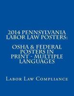 2014 Pennsylvania Labor Law Posters: OSHA & Federal Posters in Print - Multiple Languages 1493612050 Book Cover