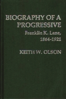 Biography of a Progressive: Franklin K. Lane, 1864-1921 (Contributions in American History) 0313206139 Book Cover