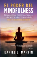 El poder del mindfulness: Cómo dejar de pensar demasiado, reducir el estrés y la ansiedad y vivir el momento presente (Desarrollo Personal Y Autoayuda) 9916993769 Book Cover