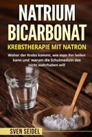 Natriumbicarbonat: Krebstherapie mit Natron. Woher der Krebs kommt, wie man ihn heilen kann und warum die Schulmedizin das nicht wahrhaben will. 1981842616 Book Cover