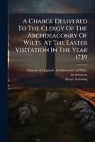 A charge delivered to the clergy of the archdeaconry of Wilts, at the Easter visitation in the year 1739. Containing, observations on Mr. Chubb's True Gospel of Jesus Christ asserted. ... By Henry Ste 1174596805 Book Cover