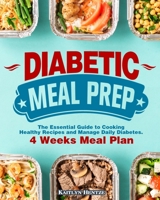 Diabetic Meal Prep: The Essential Guide to Cooking Healthy Recipes and Manage Daily Diabetes. ( 4 Week Meal Plan ) 1649843003 Book Cover