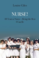 Nurse!: 38 Years a Nurse – Being the Best I Can Be 1802274464 Book Cover