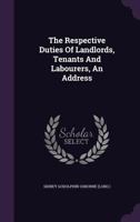 The Respective Duties Of Landlords, Tenants And Labourers, An Address... 1276541244 Book Cover