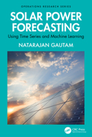 Solar Power Forecasting: Using Time Series and Machine Learning (Operations Research Series) 103251695X Book Cover
