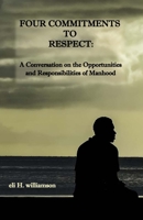 Four Commitments To Respect: A Conversation on the Opportunities and Responsibilities of Manhood 1365500462 Book Cover