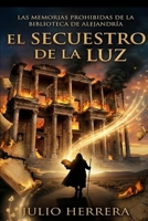 EL SECUESTRO DE LA LUZ: Las Memorias Prohibidas de la Biblioteca de Alejandría: "El fin de la esclavitud del destino: Cómo romper los hilos invisibles ... que llevas dentro." (Spanish Edition) B0GT4N2FWV Book Cover