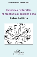 Industries culturelles et créatives au Burkina Faso: Analyse des filières (Harmattan Burkina Faso) (French Edition) 2343215820 Book Cover