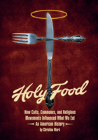 Holy Food : Recipes and Foodways from Cults, Communes, and New Religious Movements 1934170860 Book Cover