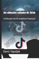 Der ultimative Leitfaden für TikTok: Entfesseln Sie Ihr kreatives Potenzial B0C6W2YZHC Book Cover