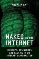 Naked on the Internet: Hookups, Downloads, and Cashing in on Internet Sexploration 1580052096 Book Cover