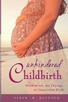 Unhindered Childbirth: Wisdom for the Passage of Unassisted Birth 1494949105 Book Cover