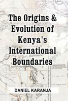 The Evolution of Kenya's International Boundaries 0615882986 Book Cover