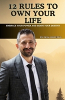 12 RULES TO OWN YOUR LIFE: Embrace your power and shape your destiny B0C9SQHK9H Book Cover