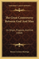 The Great Controversy Between God And Man: Its Origin, Progress, And End 1167044126 Book Cover