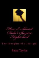 How I Almost Didn't Survive Highschool 1515224643 Book Cover