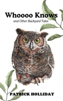 Whoooo Knows and Other Backyard Tales 0578826763 Book Cover